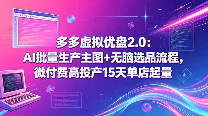 多多虚拟优盘2.0：AI批量生产主图+无脑选品流程，微付费高投产15天单店起量-冒泡网