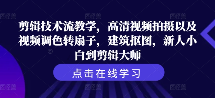 剪辑技术流教学，高清视频拍摄以及视频调色转扇子，建筑抠图，新人小白到剪辑大师-冒泡网