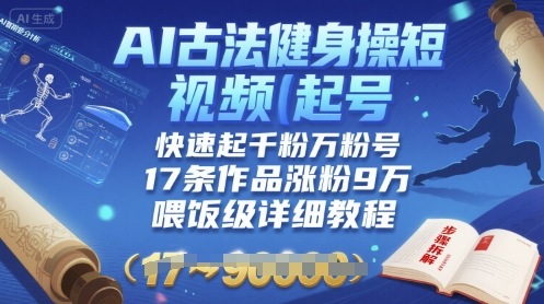 AI古法健身操短视频起号，快速起千粉万粉号，17条作品涨粉9W(喂饭级详细教程)-冒泡网