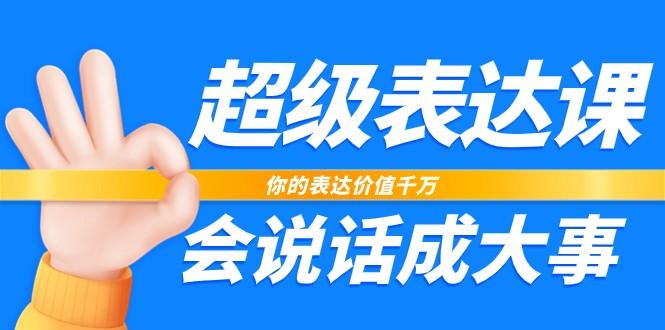 超级表达课，你的表达价值千万，会说话成大事(37节完整版)-冒泡网