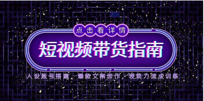 2025短视频带货指南，人设账号搭建，爆款文案创作，表现力速成训练-冒泡网