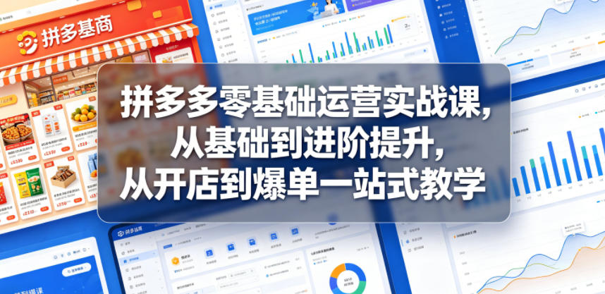 拼多多零基础运营实战课，从基础到进阶提升，从开店到爆单一站式教学-冒泡网