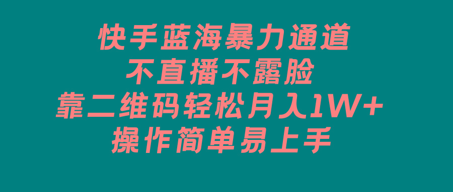 快手蓝海暴力通道，不直播不露脸，靠二维码轻松月入1W+，操作简单易上手-冒泡网