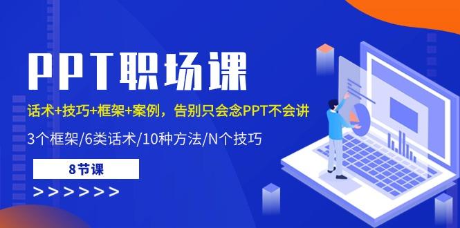 PPT职场课：话术+技巧+框架+案例，告别只会念PPT不会讲(8节课)-冒泡网