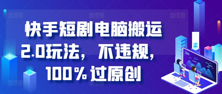 快手短剧电脑搬运2.0玩法，不违规，100%过原创-冒泡网