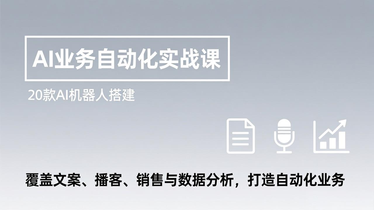 AI业务自动化实战课，20款AI机器人搭建，覆盖文案、播客、销售与数据分析，打造自动化业务-冒泡网