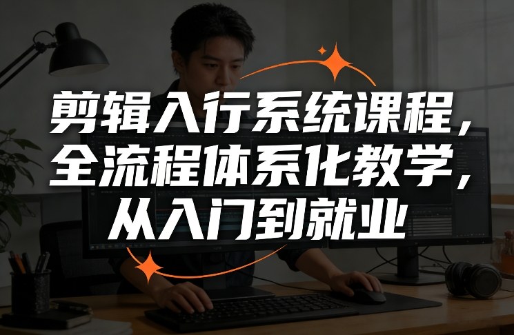 剪辑入行系统课程，全流程体系化教学，从入门到就业-冒泡网
