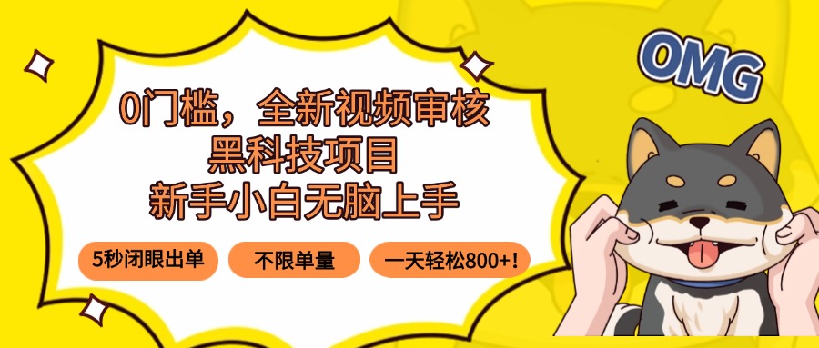 0门槛，全新视频审核黑科技项目，新手小白无脑上手5秒闭眼出单，不限单…-冒泡网