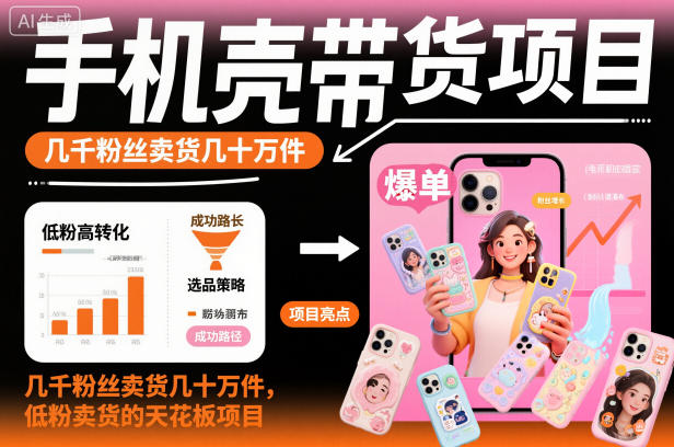 手机壳带货项目，几千粉丝卖货几十万件，短视频低粉卖货的天花板项目-冒泡网