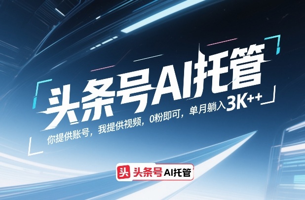 头条号AI托管，你提供账号，我提供视频，0粉即可，单月躺入3k+【揭秘】-冒泡网